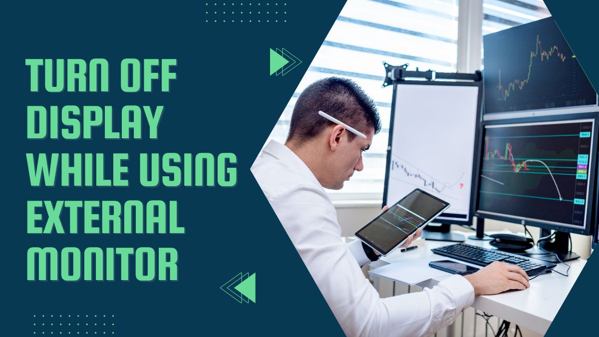 HOW TO TURN OFF DISPLAY WHEN USING EXTERNAL MONITOR