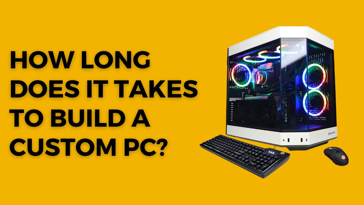 HOW LONG DOES IT TAKES TO BUILD A CUSTOM PC